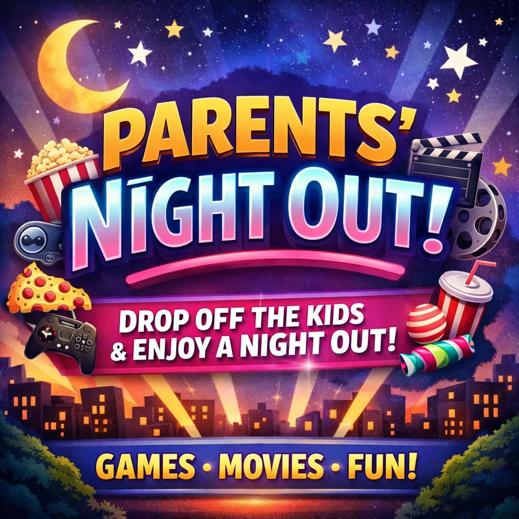 Parents Night Out - Drop off the kids and enjoy a night out! Games, Movies, Fun!